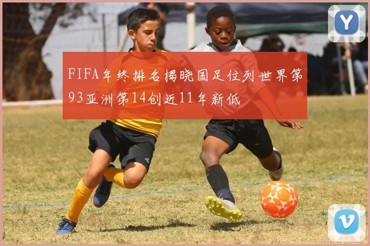 FIFA年终排名揭晓国足位列世界第93亚洲第14创近11年新低