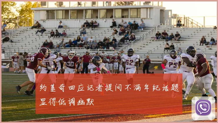 约基奇回应记者提问不满年纪话题显得低调幽默