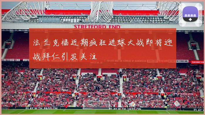 法兰克福近期疯狂进球大战即将迎战拜仁引发关注
